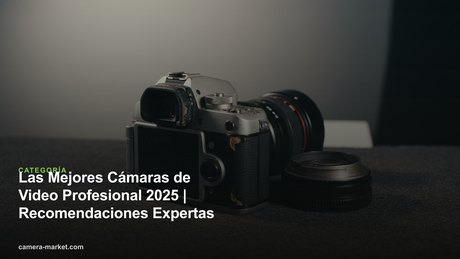 Las Mejores Cámaras de Video Profesional 2025 | Recomendaciones Expertas — Camera Market